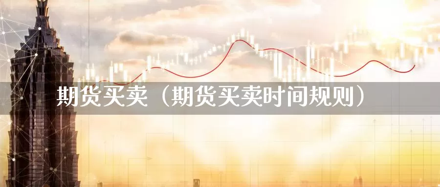 期货买卖（期货买卖时间规则）_https://www.qihuo3.com_恒指期货直播_第1张